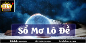 Sổ Mơ Lô Đề Dân Gian Và 3 Bước Nuôi Số Hiệu Quả Tại Hitclub